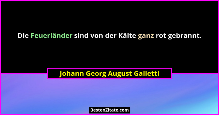 Die Feuerländer sind von der Kälte ganz rot gebrannt.... - Johann Georg August Galletti