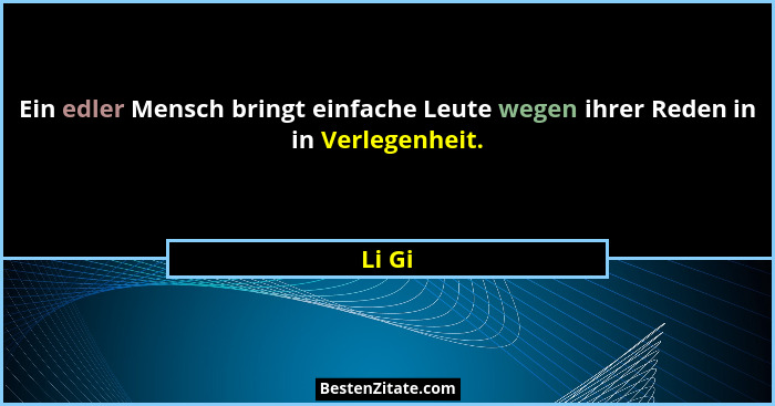 Ein edler Mensch bringt einfache Leute wegen ihrer Reden in in Verlegenheit.... - Li Gi