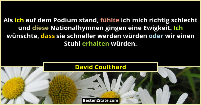 Als ich auf dem Podium stand, fühlte ich mich richtig schlecht und diese Nationalhymnen gingen eine Ewigkeit. Ich wünschte, dass sie... - David Coulthard