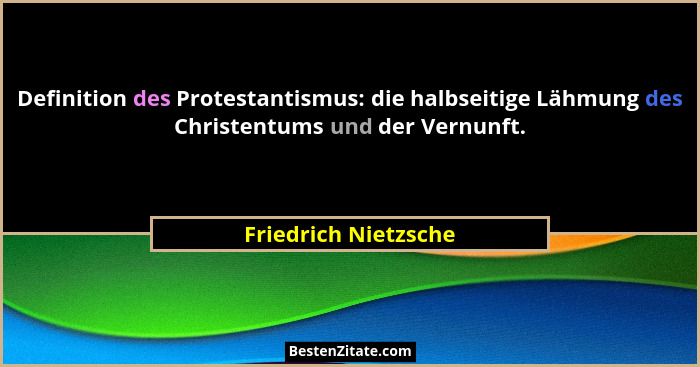Definition des Protestantismus: die halbseitige Lähmung des Christentums und der Vernunft.... - Friedrich Nietzsche