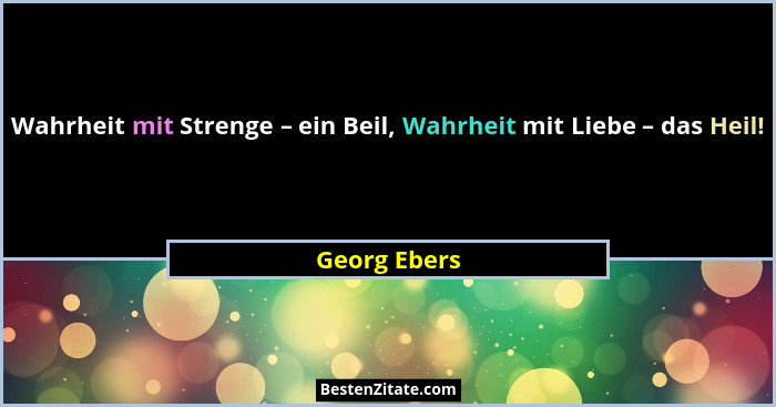 Wahrheit mit Strenge – ein Beil, Wahrheit mit Liebe – das Heil!... - Georg Ebers