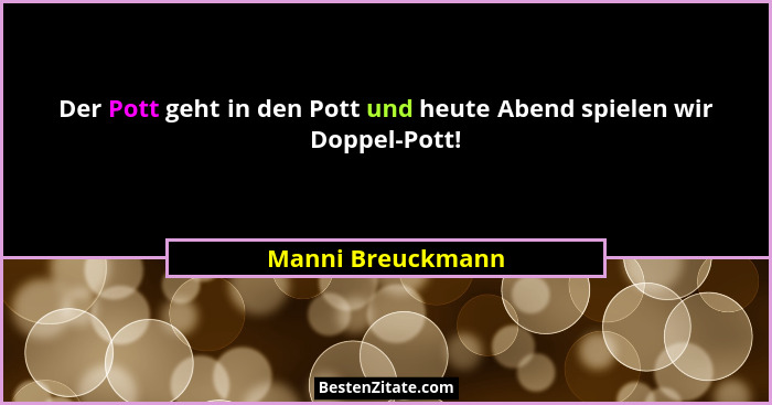 Der Pott geht in den Pott und heute Abend spielen wir Doppel-Pott!... - Manni Breuckmann