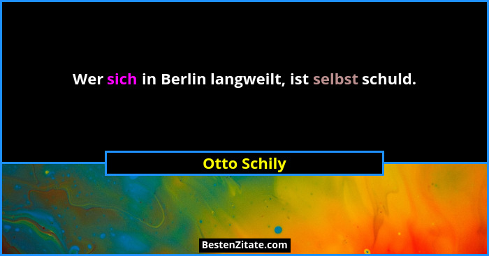 Wer sich in Berlin langweilt, ist selbst schuld.... - Otto Schily