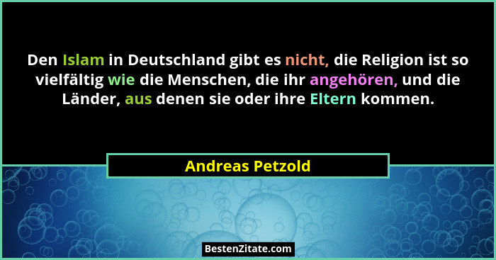 Den Islam in Deutschland gibt es nicht, die Religion ist so vielfältig wie die Menschen, die ihr angehören, und die Länder, aus dene... - Andreas Petzold