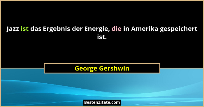 Jazz ist das Ergebnis der Energie, die in Amerika gespeichert ist.... - George Gershwin