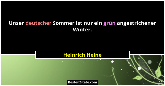 Unser deutscher Sommer ist nur ein grün angestrichener Winter.... - Heinrich Heine