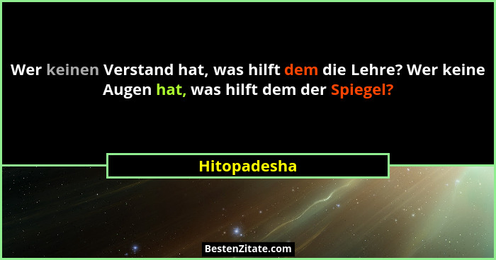 Wer keinen Verstand hat, was hilft dem die Lehre? Wer keine Augen hat, was hilft dem der Spiegel?... - Hitopadesha