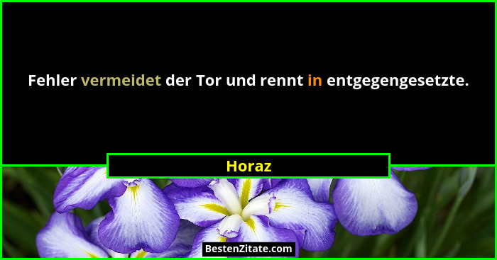 Fehler vermeidet der Tor und rennt in entgegengesetzte.... - Horaz