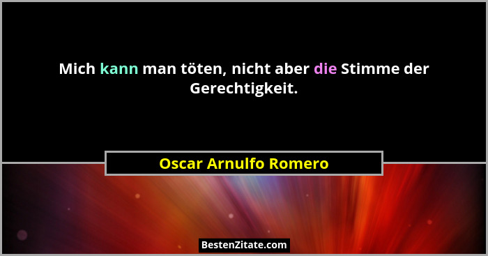 Mich kann man töten, nicht aber die Stimme der Gerechtigkeit.... - Oscar Arnulfo Romero