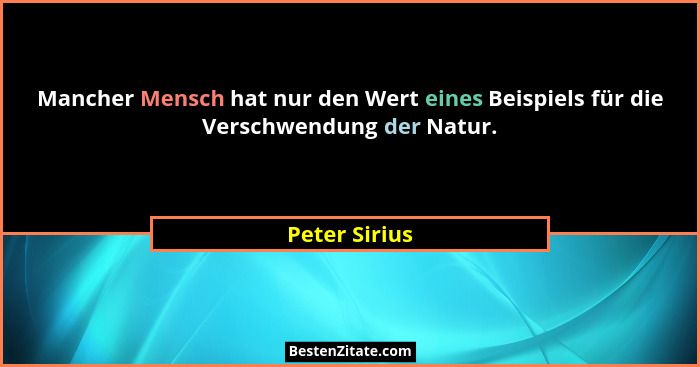 Mancher Mensch hat nur den Wert eines Beispiels für die Verschwendung der Natur.... - Peter Sirius