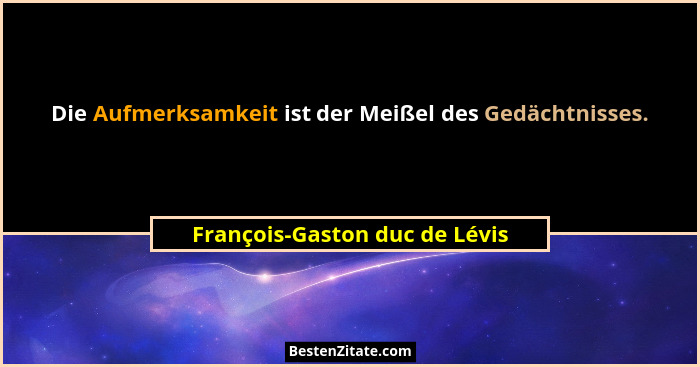 Die Aufmerksamkeit ist der Meißel des Gedächtnisses.... - François-Gaston duc de Lévis