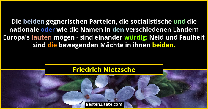 Die beiden gegnerischen Parteien, die socialistische und die nationale oder wie die Namen in den verschiedenen Ländern Europa... - Friedrich Nietzsche