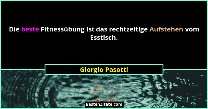 Die beste Fitnessübung ist das rechtzeitige Aufstehen vom Esstisch.... - Giorgio Pasotti