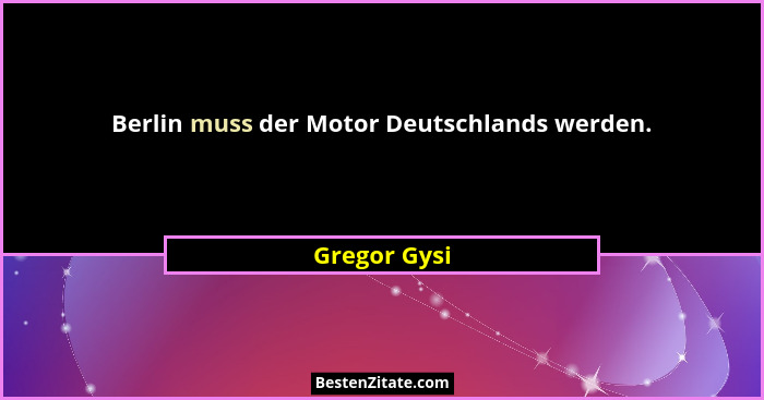 Berlin muss der Motor Deutschlands werden.... - Gregor Gysi