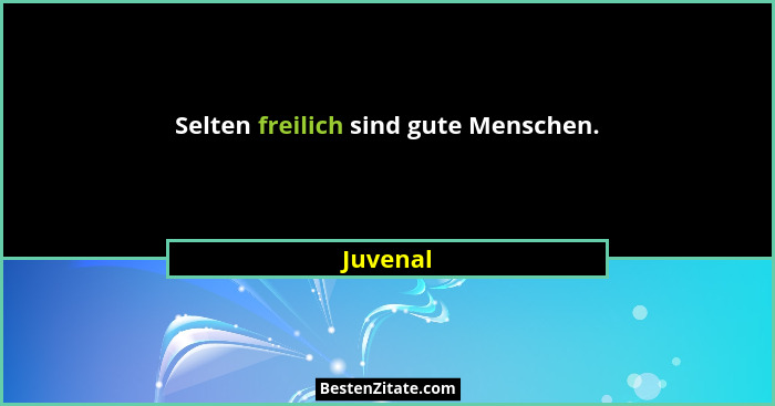 Selten freilich sind gute Menschen.... - Juvenal