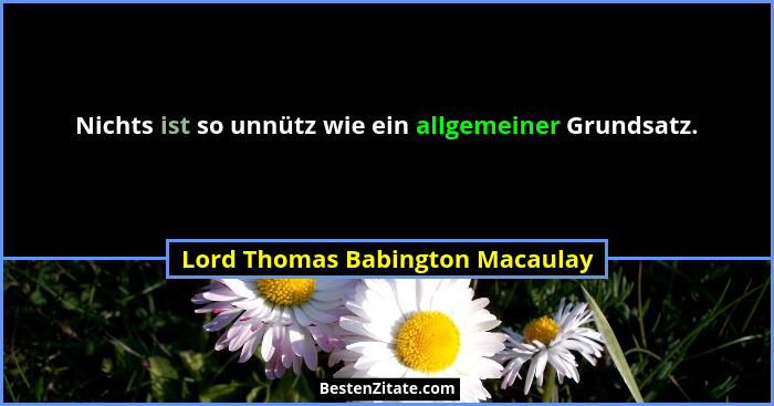 Nichts ist so unnütz wie ein allgemeiner Grundsatz.... - Lord Thomas Babington Macaulay