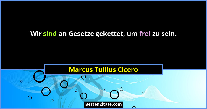 Wir sind an Gesetze gekettet, um frei zu sein.... - Marcus Tullius Cicero