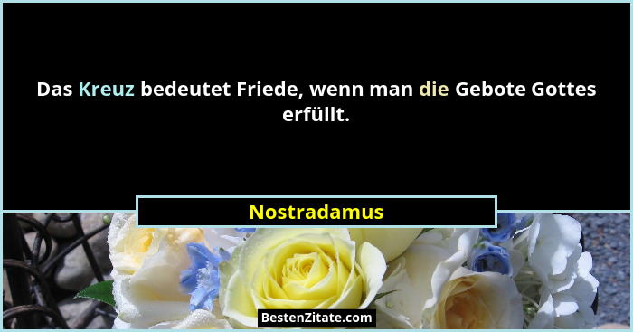 Das Kreuz bedeutet Friede, wenn man die Gebote Gottes erfüllt.... - Nostradamus