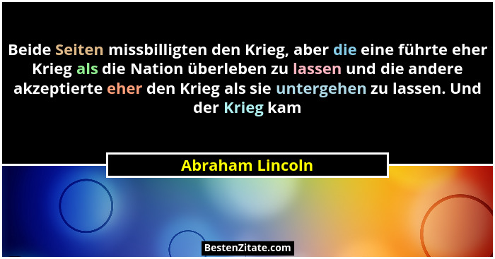 Beide Seiten missbilligten den Krieg, aber die eine führte eher Krieg als die Nation überleben zu lassen und die andere akzeptierte... - Abraham Lincoln