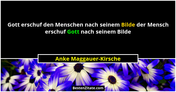 Gott erschuf den Menschen nach seinem Bilde der Mensch erschuf Gott nach seinem Bilde... - Anke Maggauer-Kirsche