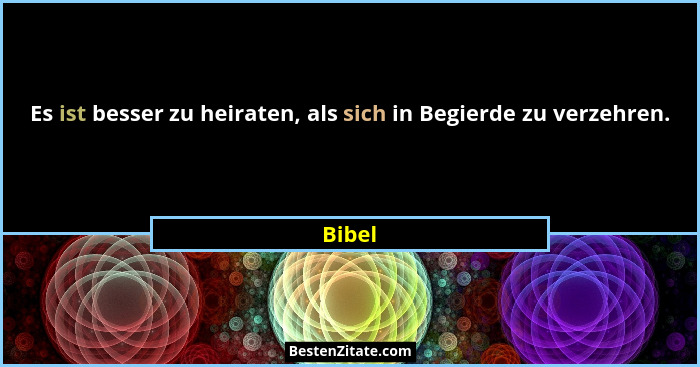 Es ist besser zu heiraten, als sich in Begierde zu verzehren.... - Bibel