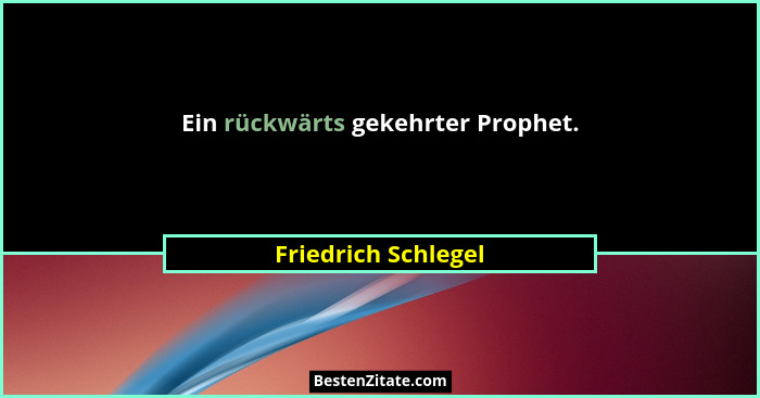 Ein rückwärts gekehrter Prophet.... - Friedrich Schlegel