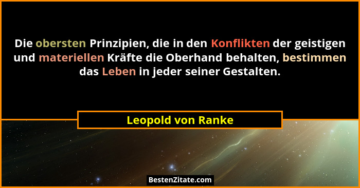 Die obersten Prinzipien, die in den Konflikten der geistigen und materiellen Kräfte die Oberhand behalten, bestimmen das Leben in... - Leopold von Ranke