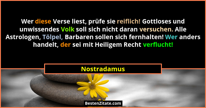 Wer diese Verse liest, prüfe sie reiflich! Gottloses und unwissendes Volk soll sich nicht daran versuchen. Alle Astrologen, Tölpel, Barb... - Nostradamus