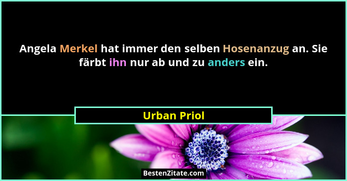 Angela Merkel hat immer den selben Hosenanzug an. Sie färbt ihn nur ab und zu anders ein.... - Urban Priol