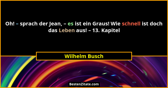 Oh! – sprach der Jean, – es ist ein Graus! Wie schnell ist doch das Leben aus! – 13. Kapitel... - Wilhelm Busch