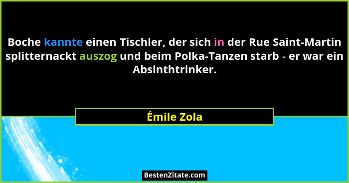 Boche kannte einen Tischler, der sich in der Rue Saint-Martin splitternackt auszog und beim Polka-Tanzen starb - er war ein Absinthtrinke... - Émile Zola