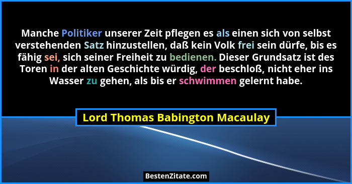 Manche Politiker unserer Zeit pflegen es als einen sich von selbst verstehenden Satz hinzustellen, daß kein Volk frei... - Lord Thomas Babington Macaulay