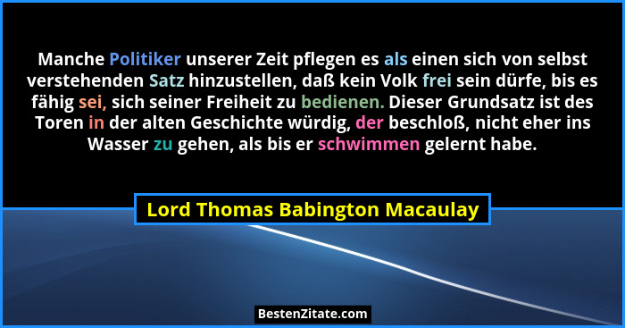 Manche Politiker unserer Zeit pflegen es als einen sich von selbst verstehenden Satz hinzustellen, daß kein Volk frei... - Lord Thomas Babington Macaulay