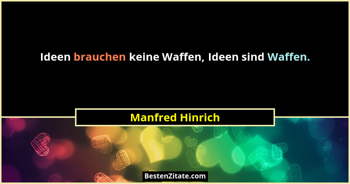 Ideen brauchen keine Waffen, Ideen sind Waffen.... - Manfred Hinrich