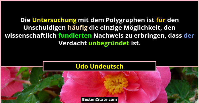 Die Untersuchung mit dem Polygraphen ist für den Unschuldigen häufig die einzige Möglichkeit, den wissenschaftlich fundierten Nachweis... - Udo Undeutsch