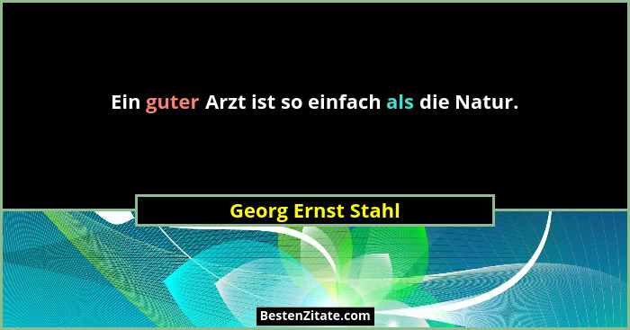 Ein guter Arzt ist so einfach als die Natur.... - Georg Ernst Stahl