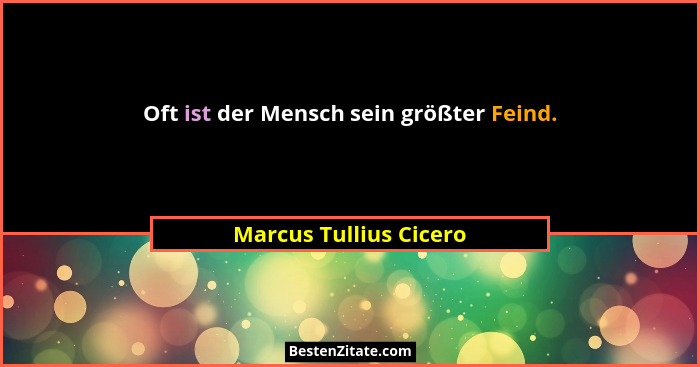 Oft ist der Mensch sein größter Feind.... - Marcus Tullius Cicero