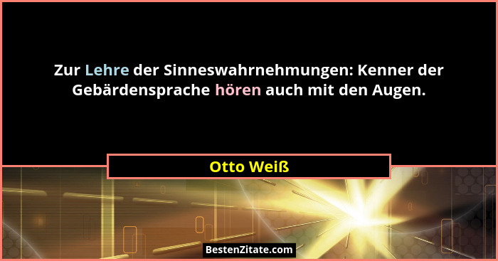 Zur Lehre der Sinneswahrnehmungen: Kenner der Gebärdensprache hören auch mit den Augen.... - Otto Weiß