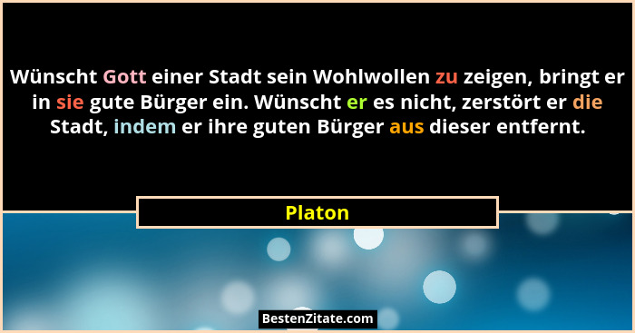 Wünscht Gott einer Stadt sein Wohlwollen zu zeigen, bringt er in sie gute Bürger ein. Wünscht er es nicht, zerstört er die Stadt, indem er ih... - Platon