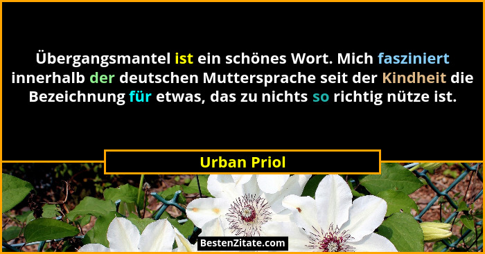 Übergangsmantel ist ein schönes Wort. Mich fasziniert innerhalb der deutschen Muttersprache seit der Kindheit die Bezeichnung für etwas,... - Urban Priol