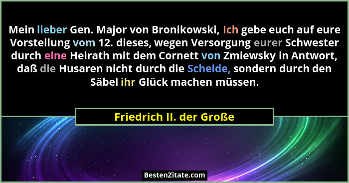 Mein lieber Gen. Major von Bronikowski, Ich gebe euch auf eure Vorstellung vom 12. dieses, wegen Versorgung eurer Schwester... - Friedrich II. der Große