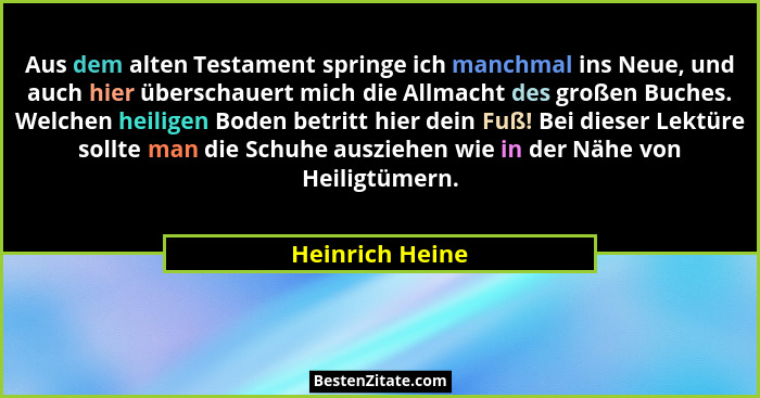 Aus dem alten Testament springe ich manchmal ins Neue, und auch hier überschauert mich die Allmacht des großen Buches. Welchen heilig... - Heinrich Heine