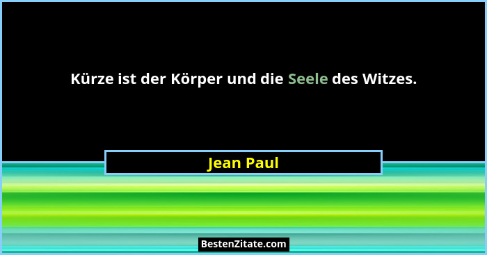 Kürze ist der Körper und die Seele des Witzes.... - Jean Paul