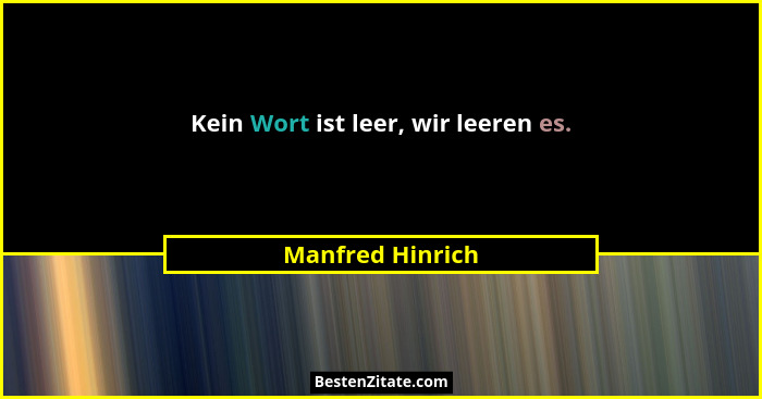 Kein Wort ist leer, wir leeren es.... - Manfred Hinrich