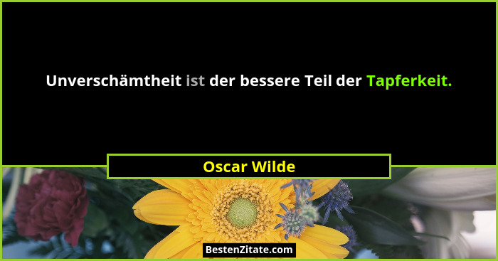 Unverschämtheit ist der bessere Teil der Tapferkeit.... - Oscar Wilde