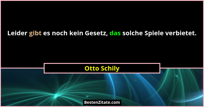 Leider gibt es noch kein Gesetz, das solche Spiele verbietet.... - Otto Schily
