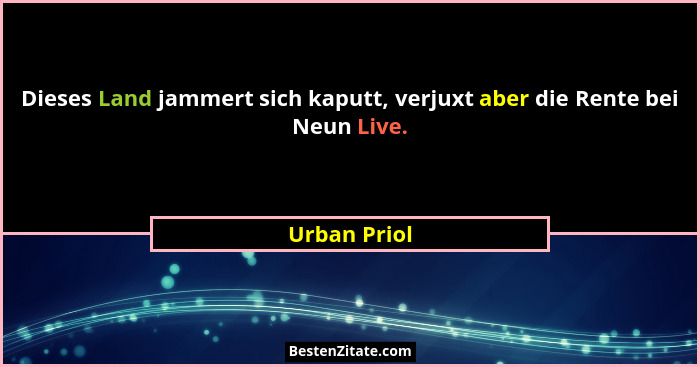Dieses Land jammert sich kaputt, verjuxt aber die Rente bei Neun Live.... - Urban Priol