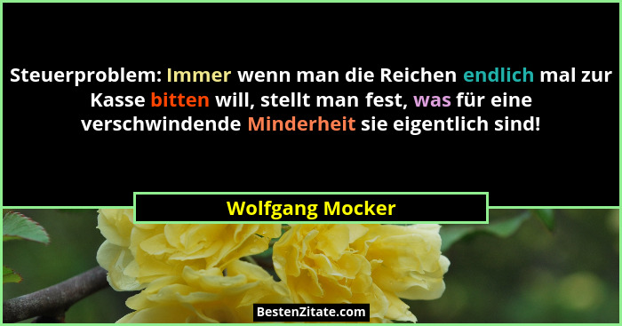 Steuerproblem: Immer wenn man die Reichen endlich mal zur Kasse bitten will, stellt man fest, was für eine verschwindende Minderheit... - Wolfgang Mocker