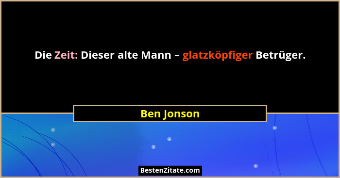 Die Zeit: Dieser alte Mann – glatzköpfiger Betrüger.... - Ben Jonson