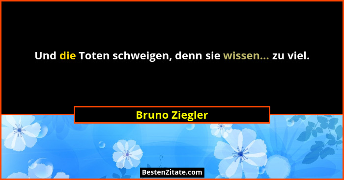 Und die Toten schweigen, denn sie wissen... zu viel.... - Bruno Ziegler